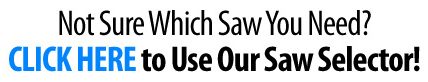 Try Our New Saw Selector! Try Our New Saw Selector!